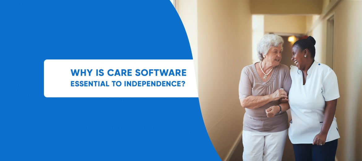 Why is care software essential to independence?
